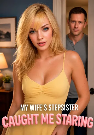 My Wife's Stepsister Caught Me Staring
